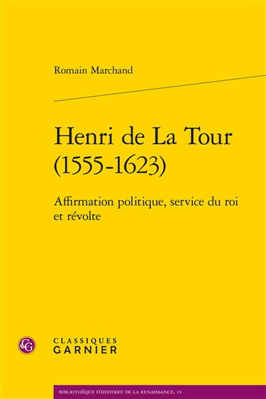 Henri de La Tour (1555-1623) : affirmation politique, service du roi et révolte