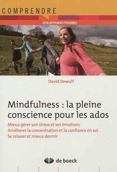 Mindfulness : la pleine conscience pour les ados : mieux gérer son stress et ses émotions, améliorer la concentration et la confiance en soi, se relaxer et mieux dormir