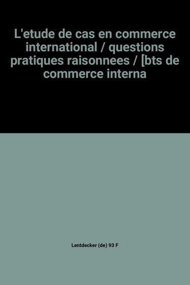 L'Etude de cas en commerce international : questions pratiques raisonnées