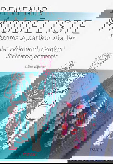 Devenir modéliste. Le vêtement d'enfant : les bases du modélisme de la layette à l'adolescence. Children's garments : pattern making bases from layette to teens. Become a pattern drafter. Le vêtement d'enfant : les bases du modélisme de la layette à l'ado