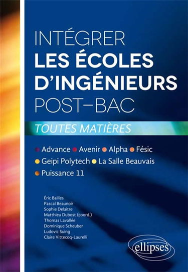 Intégrer les écoles d'ingénieurs post-bac : toutes matières : Advance, Avenir, Alpha, Fésic, Geipi Polytech, La Salle Beauvais, Puissance 11