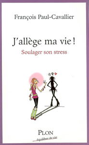 J'allège ma vie ! : soulager son stress