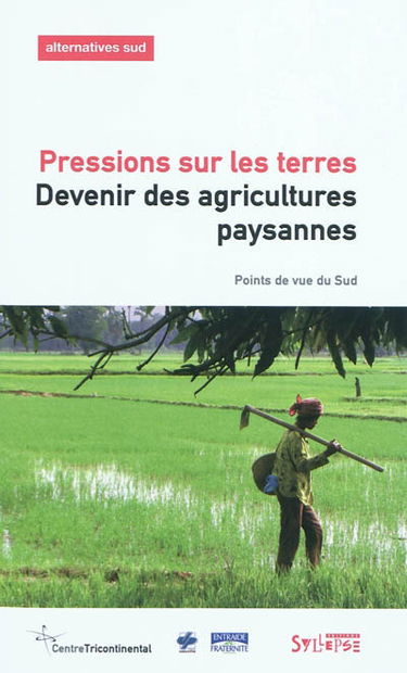 Alternatives Sud, n° 17. Pressions sur les terres : devenir des agricultures paysannes : points de vue du Sud