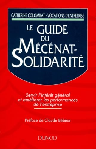 Le Guide du mécénat-solidarité : servir l'intérêt général et améliorer les performances de l'entreprise