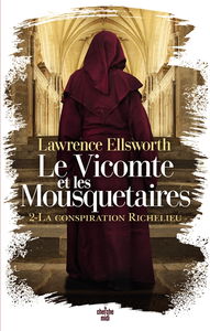 Le vicomte et les mousquetaires. Vol. 2. La conspiration Richelieu