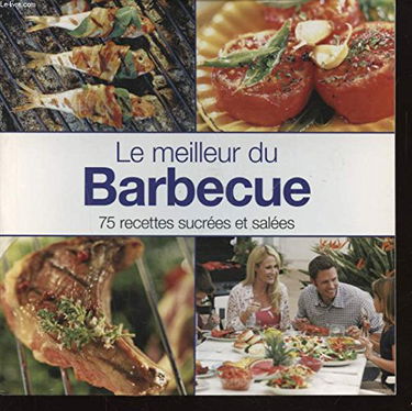 Le meilleur du Barbecue : 75 recettes sucrées et salées