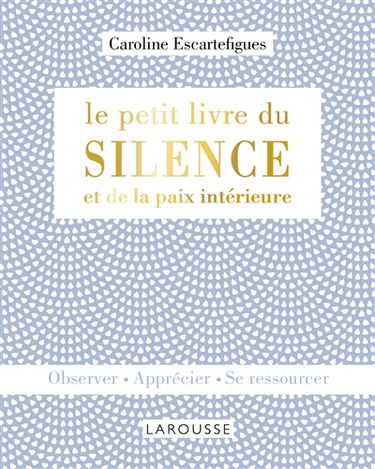 Le petit livre du silence et de la paix intérieure : observer, apprécier, se ressourcer