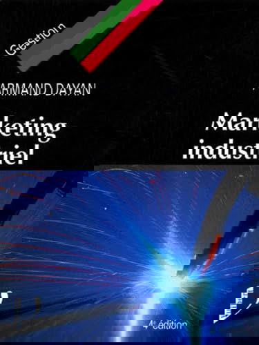 Marketing Industriel. Le Marketing Applique Aux Biens Et Services Industriels Et Professionnels, 4eme Edition