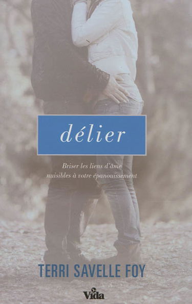 Délier : briser les liens d'âme nuisibles à votre épanouissement