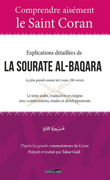 Explications détaillées de la sourate al-Baqara : la plus grande sourate du Coran, 286 versets : le texte arabe, traduction et exégèse avec commentaires, études et développements