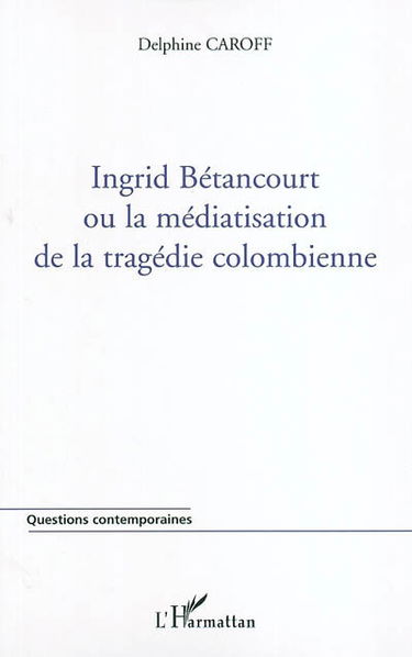 Ingrid Betancourt ou La médiatisation de la tragédie colombienne