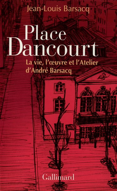 Place Dancourt : la vie, l'oeuvre et l'Atelier d'André Barsacq