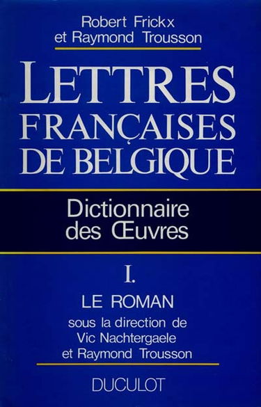 Lettres françaises de Belgique : dictionnaire des oeuvres. Vol. 1. Le Roman