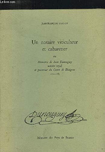 UN NOTAIRE VITICULTEUR ET CABARETIER OU MEMOIRES DE JEAN DUNOUGUEY NOTAIRE ROYAL ET PROCUREUR DU COMTE DE BLAIGNAC 1702 1783 - MEMOIRE DES PAYS DE BRANNE