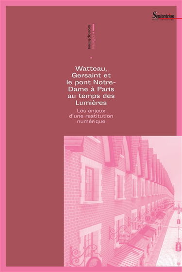 Watteau, Gersaint et le pont Notre-Dame à Paris au temps des Lumières : les enjeux d'une restitution numérique