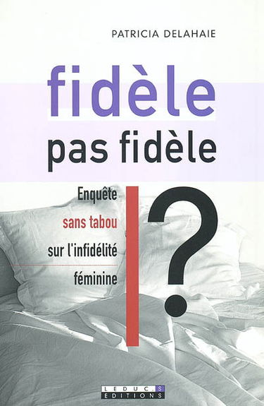 Fidèle, pas fidèle ? : enquête sans tabou sur l'infidélité féminine