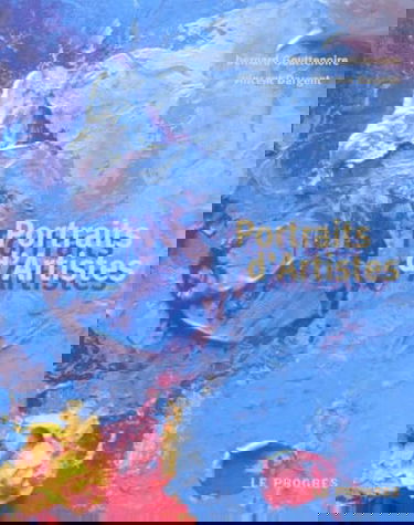 Portraits D'Artistes. Peintres Et Sculpteurs Lyonnais D'Aujourd'Hui Et D'Hier