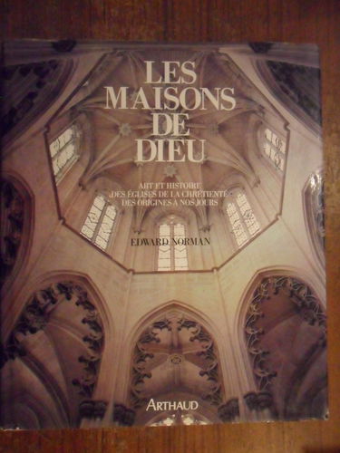 Les maisons de Dieu : art et histoire des églises de la chrétienté des origines à nos jours