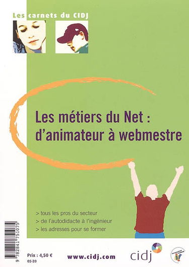 Les métiers du Net : d'animateur à webmestre : tous les pros du secteur, de l'autodidacte à l'ingénieur, les adresses pour se former