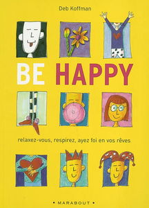 Be happy ! : relaxez-vous, respirez, ayez foi en vos rêves