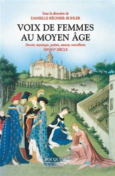 Voix de femmes au Moyen Age : savoir, mystique, poésie, amour, sorcellerie, XIIe-XVe siècle