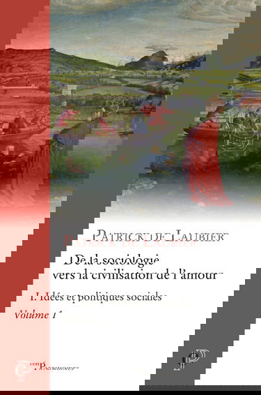 DE LA SOCIOLOGIE VERS LA CIVILISATION DE L'AMOUR -OEUVRES CHOISIES - TOME I - TOME 1 IDEES ET POLIT: Idées et politiques sociales