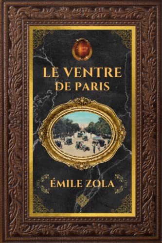Couverture de Le Ventre de Paris - Émile Zola: Édition collector intégrale - Grand format 15 cm x 22 cm - (Annotée d'une biographie) par Emile Zola
