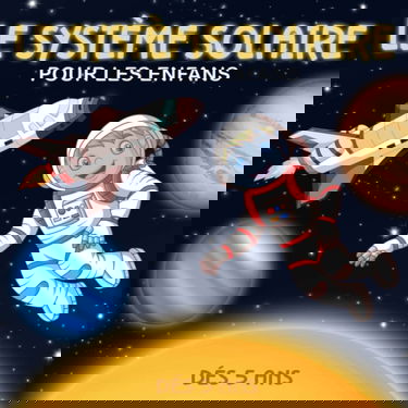 Le système Solaire Pour Les Enfants: Apprends tout sur l'espace la Voie lactée, lesystème Solaire, les planètes, les Satellites, les astéroïdes, ... pour débuter en astronomie