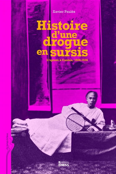 Histoire d'une drogue en sursis : l'opium à Canton, 1906-1936
