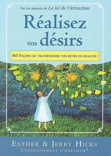 Réalisez vos désirs : 365 façons de transformer vos désirs en réalité ! : l'enseignement d'Abraham