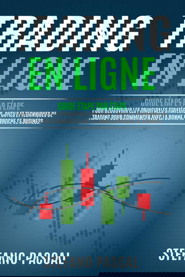 Trading en Ligne: Guide étape par étape pour Découvrir les Principales Stratégies, Outils et Techniques de Trading pour Commencer avec la Bonne Approche de ce Business.