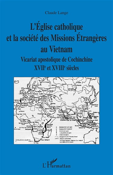 L'Eglise catholique et la société des Missions étrangères au Vietnam : vicariat apostolique de Cochinchine, XVIIe et XVIIIe siècles