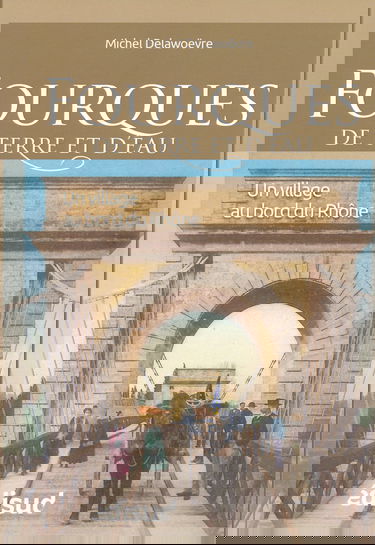 Fourques de terre et d'eau: Un village au bord du Rhône