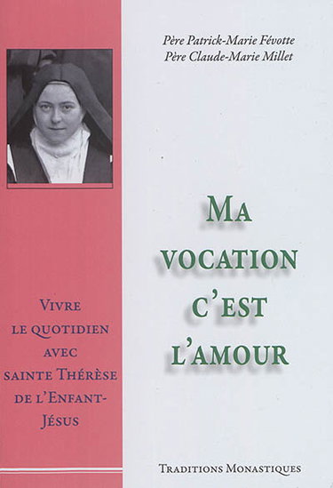 Ma vocation c'est l'amour : vivre le quotidien avec sainte Thérèse de l'Enfant-Jésus