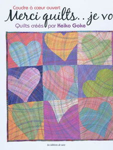 Merci quilts... je vous aime : coudre à coeur ouvert : quilts créés par Keiko Goke