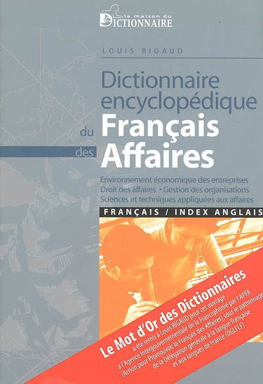 Dictionnaire encyclopédique du français des affaires : environnement économique des entreprises, droit des affaires, gestion des organisations, sciences et techniques appliquées aux affaires : lexiques mots étrangers - français, français - mots étrangers,
