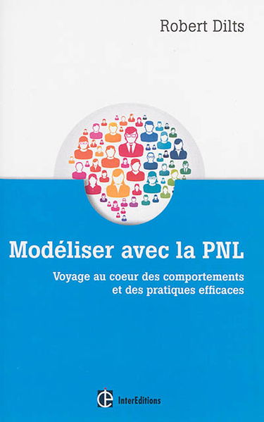 Modéliser avec la PNL : voyage au coeur des comportements et des pratiques efficaces