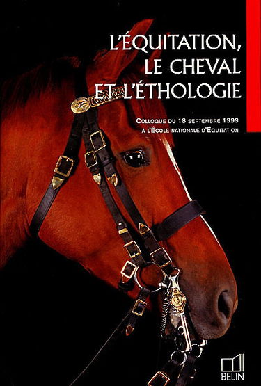 L'équitation, le cheval et l'éthologie : colloque du 18 septembre 1999 à l'Ecole nationale d'équitation