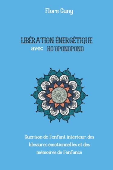 LIBÉRATION ÉNERGÉTIQUE AVEC HO'OPONOPONO : Guérison de l'enfant intérieur, des blessures émotionnelles et des mémoires de l'enfance