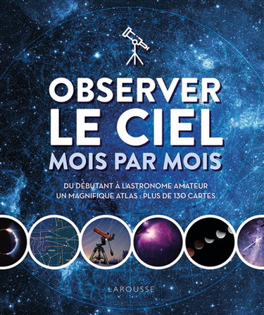 Couverture de Observer le ciel mois par mois : du débutant à l'astronome amateur : un magnifique atlas, plus de 130 cartes