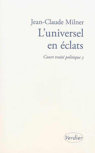 Court traité politique. Vol. 3. L'universel en éclats