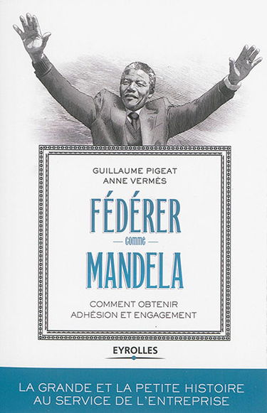 Fédérer comme Mandela : comment obtenir adhésion et engagement