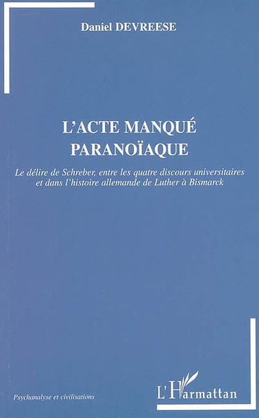 L'acte manqué paranoïaque : le délire de Schreber, entre les quatre discours universitaires et dans l'histoire allemande de Luther à Bismarck