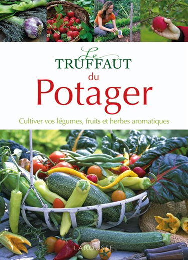 Couverture de Le Truffaut du potager : cultiver vos légumes, fruits et herbes aromatiques
