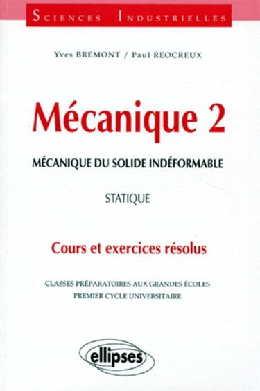 Mécanique : classes préparatoires aux grandes écoles, premier cycle universitaire : cours et exercices résolus. Vol. 2. Mécanique du solide indéformable : statique