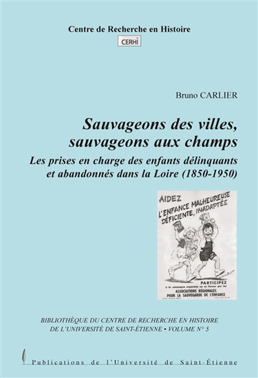 Sauvageons des villes, sauvageons aux champs : Les prises en charge des enfants délinquants et abandonnés dans la Loire (1850-1950)