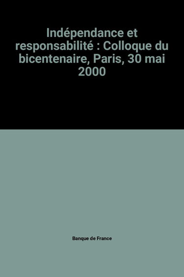 Indépendance et responsabilité : Colloque du bicentenaire, Paris, 30 mai 2000