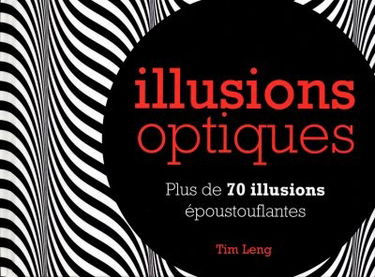Illusions optiques : plus de 70 illusions époustouflantes