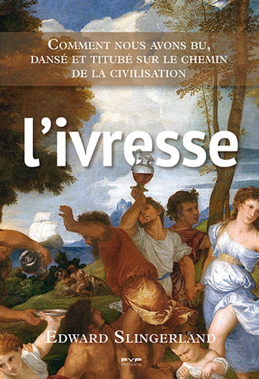 L'ivresse : comment nous avons bu, dansé et titubé sur le chemin de la civilisation