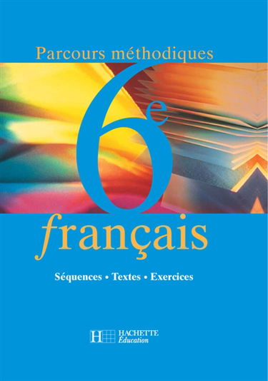 Français 6e, parcours méthodique : séquences, textes, exercices : élève